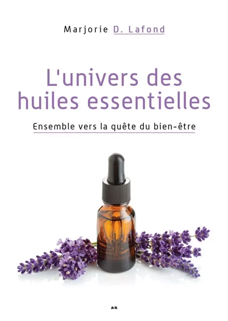 L’univers des huiles essentielles - Marjorie D. Lafond - Éditions AdA