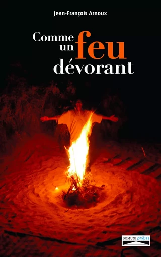 Comme un feu dévorant - Jean-François Arnoux - Domuni-Press