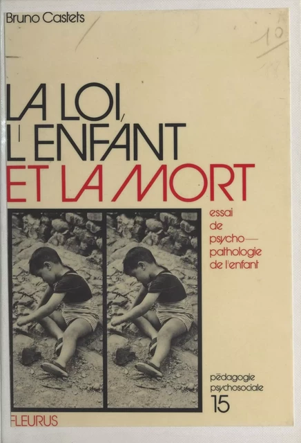 La loi, l'enfant et la mort : essai de psychopathologie de l'enfant - Bruno Castets - FeniXX réédition numérique