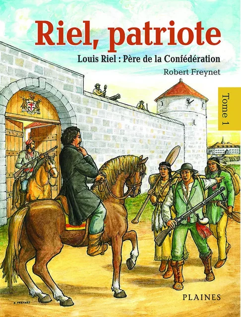 Riel, patriote Père de la Confédération (tome 1) - Robert Freynet - Éditions des Plaines