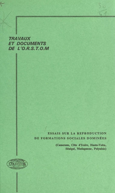 Essais sur la reproduction de formations sociales dominées : Cameroun, Côte d'ivoire, Haute-Volta, Sénégal, Madagascar, Polynésie -  ORSTOM - FeniXX réédition numérique