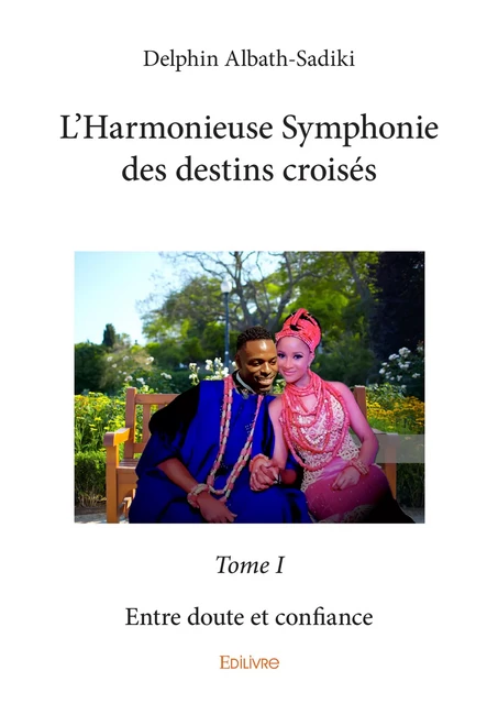 L’Harmonieuse Symphonie des destins croisés - Tome I - Delphin Albath-Sadiki - Editions Edilivre