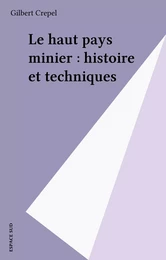 Le haut pays minier : histoire et techniques