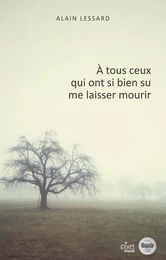 À tous ceux qui ont si bien su me laisser mourrir