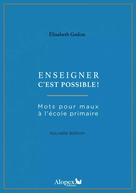 Enseigner c'est possible ! : Mots pour maux à l'école primaire - Élisabeth Godon - Alopex Éditions