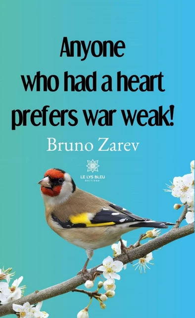 Anyone who had a heart prefers war weak! - Bruno Zarev - Le Lys Bleu Éditions