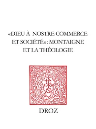 "Dieu à nostre commerce et societé" : Montaigne et la théologie