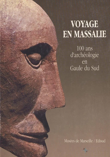 Voyage en Massalie : 100 ans d'archéologie en Gaule du Sud -  Centre de la Vieille Charité - FeniXX réédition numérique