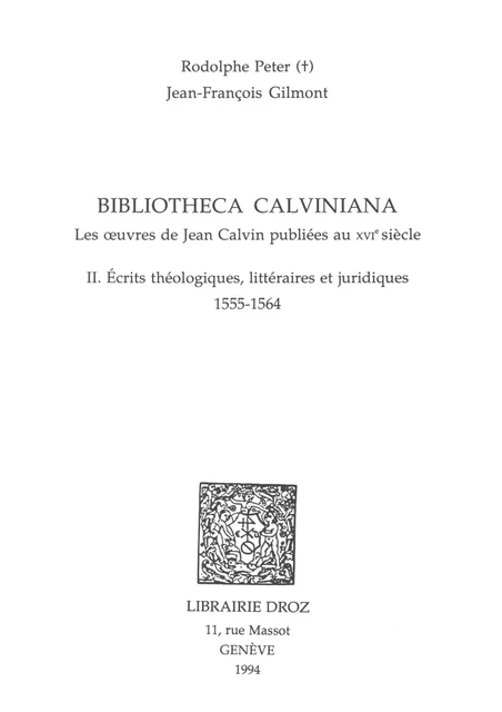 Bibliotheca Calviniana : les oeuvres de Jean Calvin publiées au XVIe siècle. II, Ecrits théologiques, littéraires et juridiques : 1555-1564 - Jean-François Gilmont, Rodolphe Peter - Librairie Droz