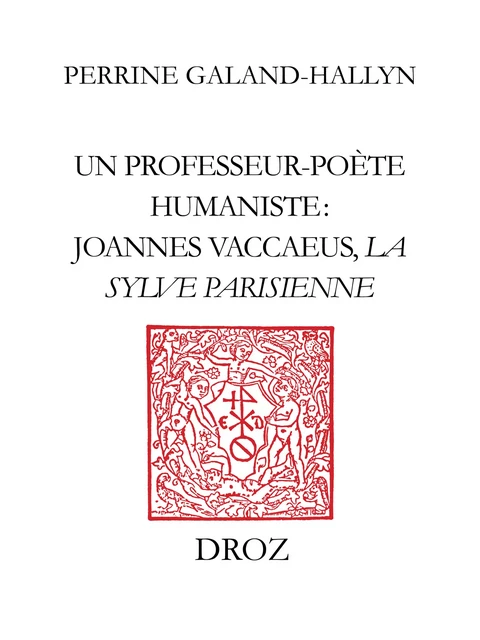 Un Professeur-poète humaniste : Joannes Vaccaeus, "La Sylve Parisienne" (1522) - Georges André Bergère - Librairie Droz