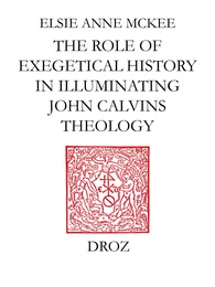 Elders and the Plural Ministry : the Role of Exegetical History in Illuminating John Calvin’s Theology