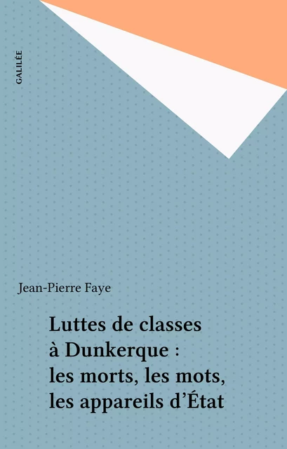 Luttes de classes à Dunkerque : les morts, les mots, les appareils d'État - Jean-Pierre Faye - FeniXX réédition numérique