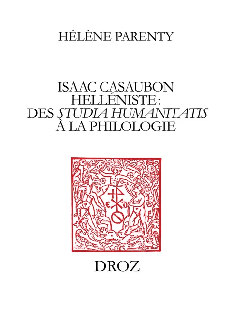 Isaac Casaubon helléniste : des studia humanitatis à la philologie - Hélène Parenty - Librairie Droz