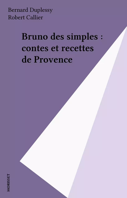 Bruno des simples : contes et recettes de Provence - Bernard Duplessy - FeniXX réédition numérique