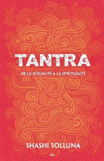 Tantra de la sexualité à la spiritualité - Shashi Solluna - Éditions AdA