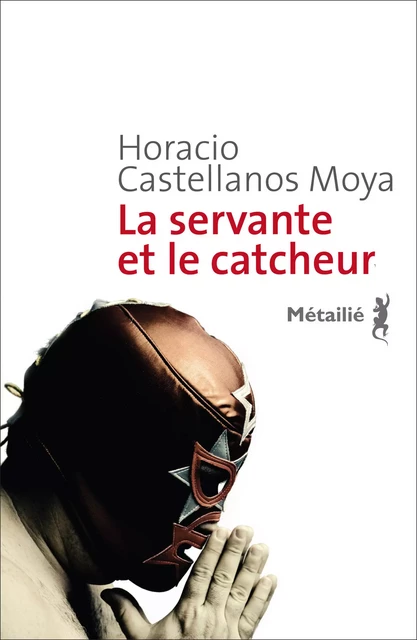 La servante et le catcheur - Horacio Castellanos Moya - Métailié