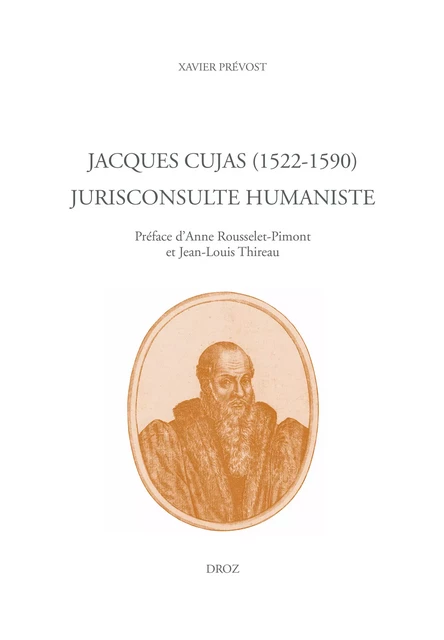 Jacques Cujas (1522-1590). Jurisconsulte humaniste - Xavier Prévost - Librairie Droz