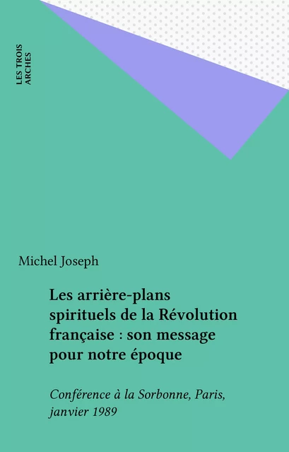 Les arrière-plans spirituels de la Révolution française : son message pour notre époque - Michel Joseph - FeniXX réédition numérique