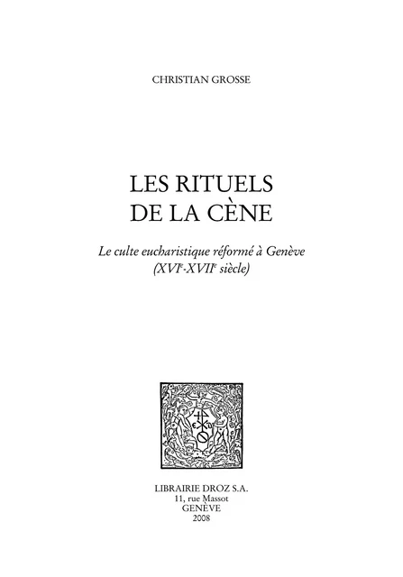 Les Rituels de la cène : le culte eucharistique réformé à Genève (XVIe - XVIIe siècles) - Christian Grosse - Librairie Droz