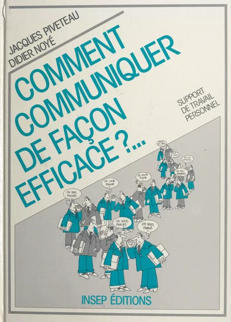 Comment communiquer de façon efficace ?... - Jacques Piveteau, Didier Noyé - FeniXX réédition numérique