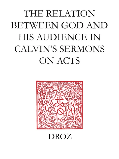 "God Calls us to his Service" : The Relation between God and his Audience in Calvin's Sermons on Acts - Wilhelmus H. Th. Moehn - Librairie Droz