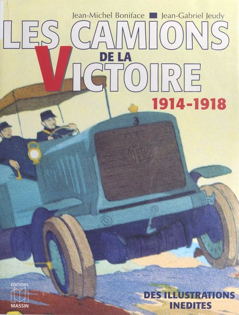 Les camions de la victoire : le service automobile pendant la Grande Guerre (1914-1918) - Jean-Michel Boniface, Jean-Gabriel Jeudy - FeniXX réédition numérique