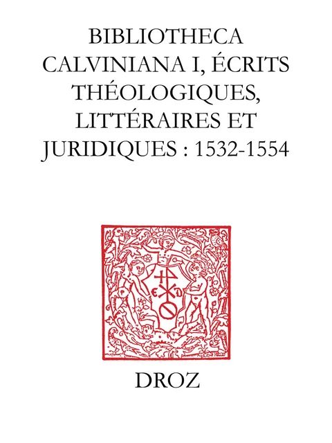 Bibliotheca Calviniana : les oeuvres de Jean Calvin publiées au XVIe siècle. I, Ecrits théologiques, littéraires et juridiques : 1532-1554 - Jean-François Gilmont, Rodolphe Peter - Librairie Droz