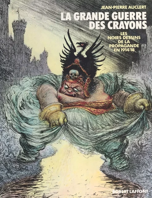 La grande guerre des crayons : les noirs dessins de la propagande en 1914-18 - Jean-Pierre Auclert - FeniXX réédition numérique