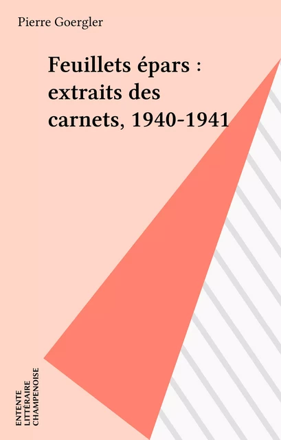 Feuillets épars : extraits des carnets, 1940-1941 - Pierre Goergler - FeniXX réédition numérique