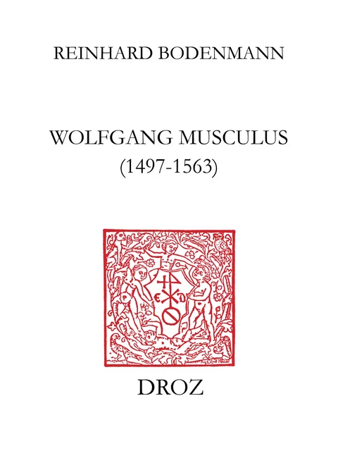 Wolfgang Musculus (1497-1563) - Reinhard Bodenmann - Librairie Droz