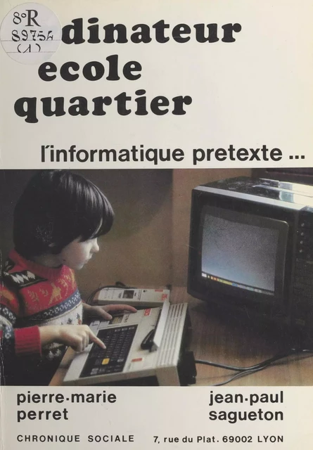 Ordinateur-École-Quartier : l'informatique prétexte - Pierre-Marie Perret, Jean-Paul Sagueton - FeniXX réédition numérique