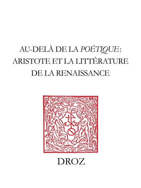 Au-delà de la "Poétique" : Aristote et la littérature de la Renaissance -  - Librairie Droz