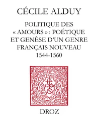 Politique des "Amours" : poétique et genèse d'un genre français nouveau (1544-1560)