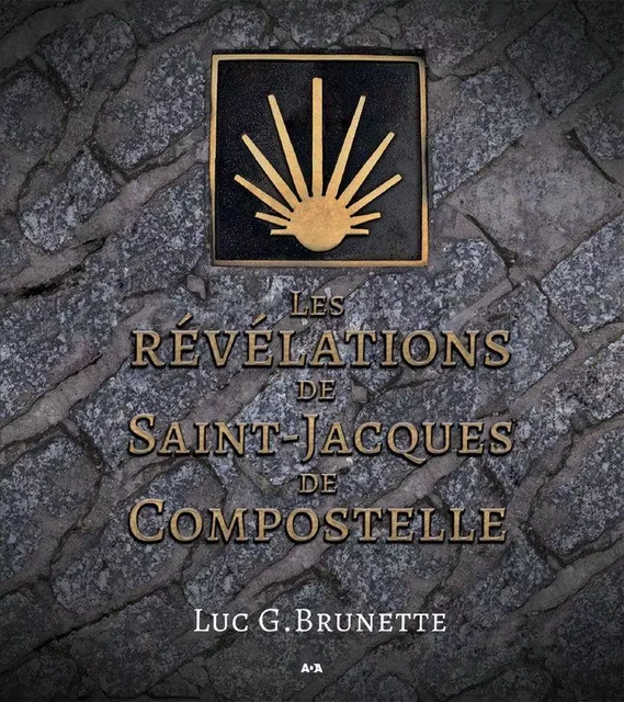 Les révélations de Saint-Jacques de Compostelle - Luc G. Brunette - Éditions AdA