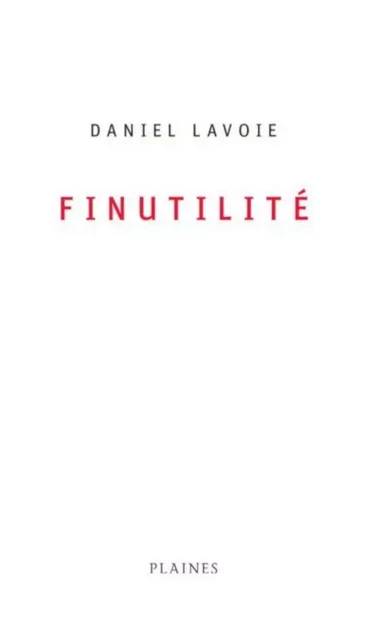 Finutilité - Daniel Lavoie - Éditions des Plaines