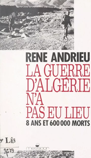 La guerre d'Algérie n'a pas eu lieu : 8 ans et 600000 morts - René Andrieu - FeniXX réédition numérique