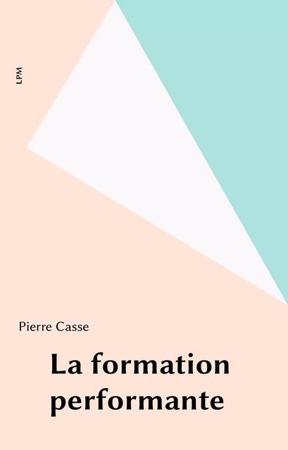 La formation performante - Pierre Casse - FeniXX réédition numérique