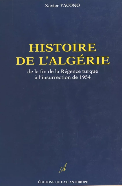 Histoire de l'Algérie : de la fin de la régence turque à l'insurrection de 1954 - Xavier Yacono - FeniXX réédition numérique