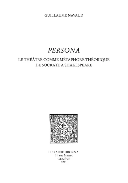 Persona. Le théâtre comme métaphore théorique de Socrate à Shakespeare - Guillaume Navaud - Librairie Droz