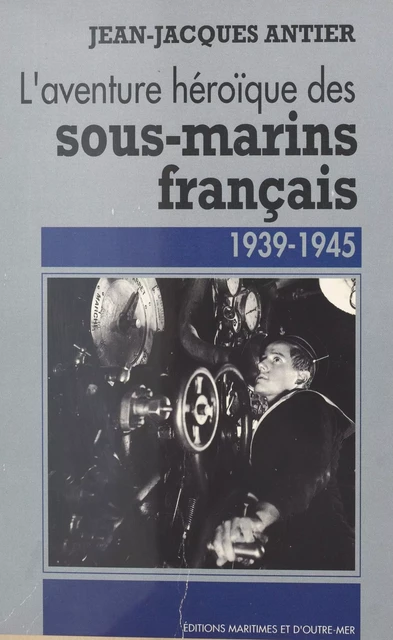 L'aventure héroïque des sous-marins français : 1939-1945 - Jean-Jacques Antier - FeniXX réédition numérique