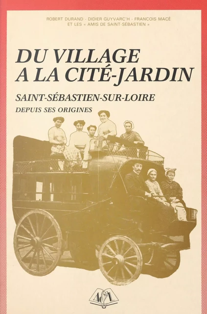 Du village à la cité-jardin : Saint-Sébastien-sur-Loire depuis ses origines - Robert Durand, Didier Guyvarc'h, François Macé - FeniXX réédition numérique