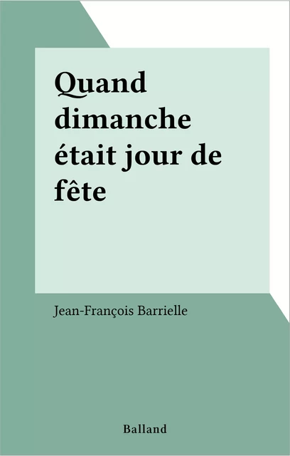 Quand dimanche était jour de fête - Jean-François Barrielle - FeniXX réédition numérique