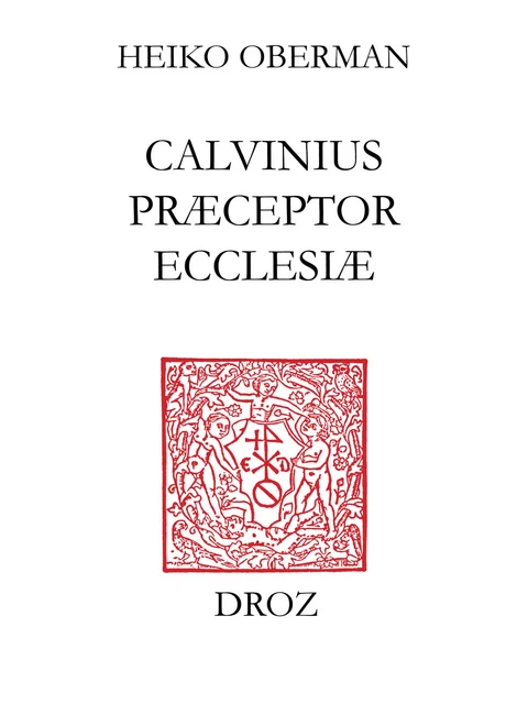 "Calvinus præceptor Ecclesiæ" - Cornelis Augustijn, Irena Backus, Christoph Burger, Max Engammare, Christian Grosse, Victor E. d'Assonville Jr., Erik Alexander de Boer, Wim Janse, Jae Sung Kim, Robert M. Kingdon, Anthony N.S. Lane, Christian Link, Mihály Márkus, Elsie Anne Mckee, Wilhelmus H. Th. Moehn, Barbara Pitkin, Christoph Strohm, Frans Pieter Van Stam, Jeffrey R. Watt, Randall C. Zachman - Librairie Droz