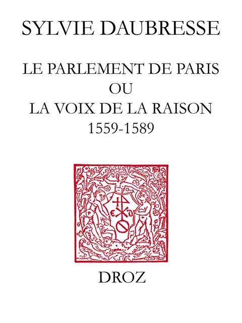 Le Parlement de Paris ou la voix de la Raison (1559-1589) / Préface de Denis Crouzet - Sylvie Daubresse - Librairie Droz