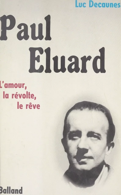 Paul Éluard : l'amour, la révolte, le rêve - Luc Decaunes - FeniXX réédition numérique