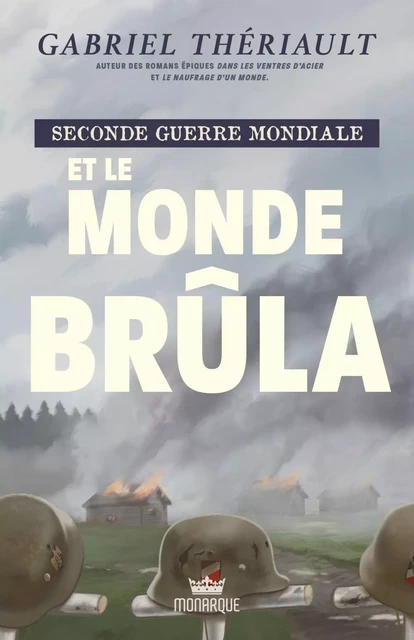 Seconde guerre mondiale - Et le monde brûla - Gabriel Thériault - Éditions Monarque