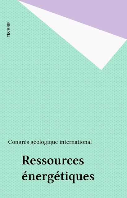 Ressources énergétiques -  Congrès géologique international - FeniXX réédition numérique