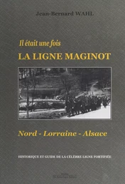 Il était une fois la Ligne Maginot : Nord-Lorraine-Alsace