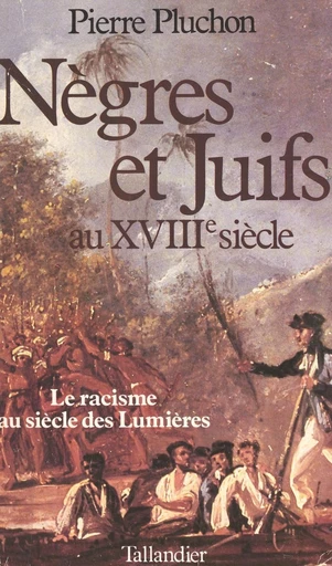 Nègres et juifs au XVIIIe siècle : le racisme au siècle des Lumières - Pierre Pluchon - FeniXX réédition numérique