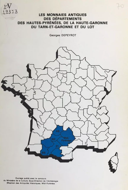 Les monnaies antiques des départements des Hautes-Pyrénées, de la Haute-Garonne, du Tarn-et-Garonne et du Lot - Georges Depeyrot - FeniXX réédition numérique